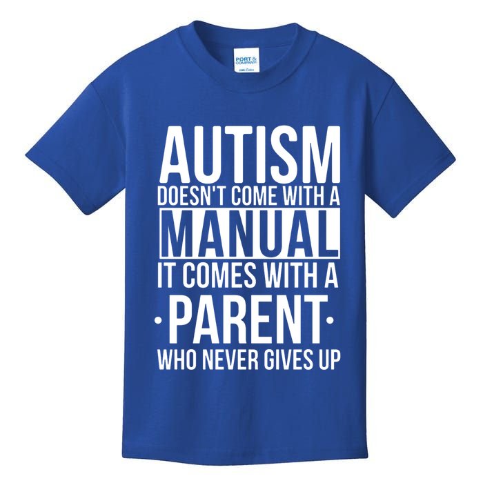 Autism Doesnt Come With A Manual It Comes With A Parent Who Never Gives Up Kids T-Shirt