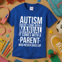 Autism Doesnt Come With A Manual It Comes With A Parent Who Never Gives Up Kids T-Shirt