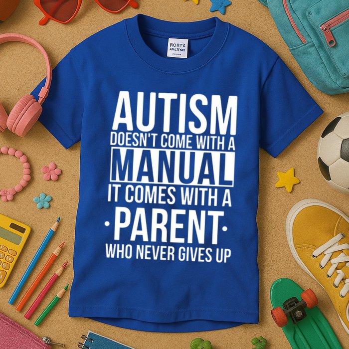 Autism Doesnt Come With A Manual It Comes With A Parent Who Never Gives Up Kids T-Shirt