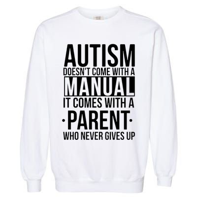Autism Doesnt Come With A Manual It Comes With A Parent Who Never Gives Up Garment-Dyed Sweatshirt