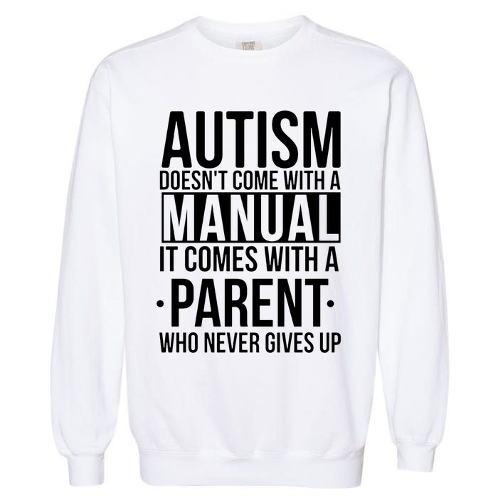 Autism Doesnt Come With A Manual It Comes With A Parent Who Never Gives Up Garment-Dyed Sweatshirt