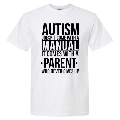 Autism Doesnt Come With A Manual It Comes With A Parent Who Never Gives Up Garment-Dyed Heavyweight T-Shirt