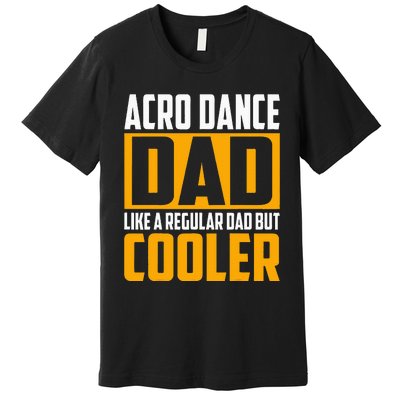 Acro Dance Dad Like A Regular Dad But Cooler Premium T-Shirt