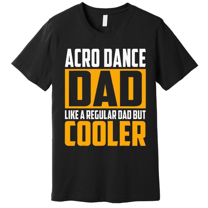 Acro Dance Dad Like A Regular Dad But Cooler Premium T-Shirt