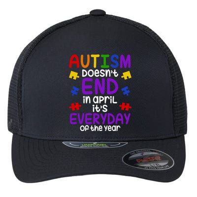 Autism Doesnt End In April Its Everyday Of The Year Flexfit Unipanel Trucker Cap