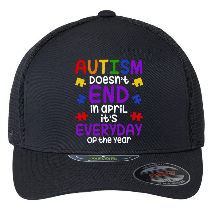 Autism Doesnt End In April Its Everyday Of The Year Flexfit Unipanel Trucker Cap