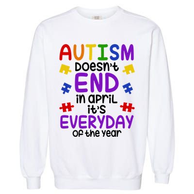 Autism Doesnt End In April Its Everyday Of The Year Garment-Dyed Sweatshirt