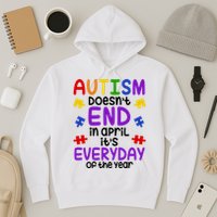 Autism Doesnt End In April Its Everyday Of The Year Hoodie