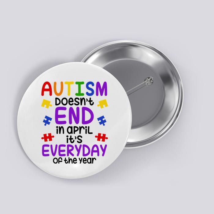 Autism Doesnt End In April Its Everyday Of The Year Button