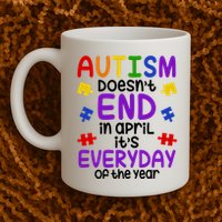 Autism Doesnt End In April Its Everyday Of The Year Mug