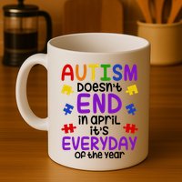 Autism Doesnt End In April Its Everyday Of The Year Mug