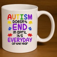 Autism Doesnt End In April Its Everyday Of The Year 11oz C Handle Ceramic Mug