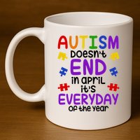 Autism Doesnt End In April Its Everyday Of The Year 11oz C Handle Ceramic Mug