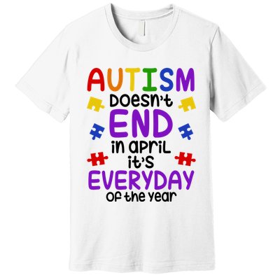 Autism Doesnt End In April Its Everyday Of The Year Premium T-Shirt