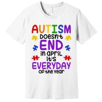 Autism Doesnt End In April Its Everyday Of The Year Premium T-Shirt