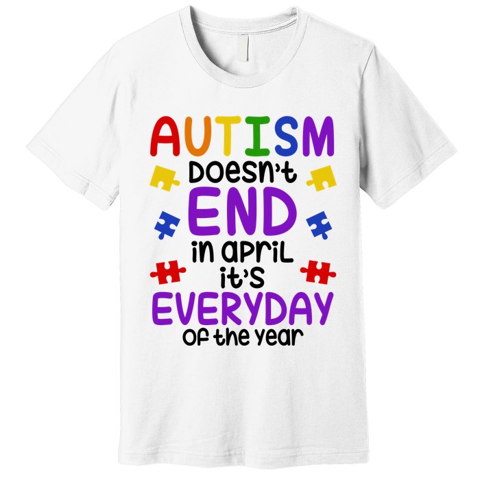 Autism Doesnt End In April Its Everyday Of The Year Premium T-Shirt