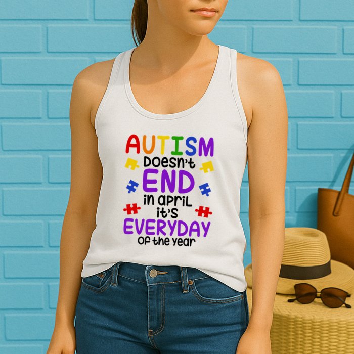 Autism Doesnt End In April Its Everyday Of The Year Womens Tank Top