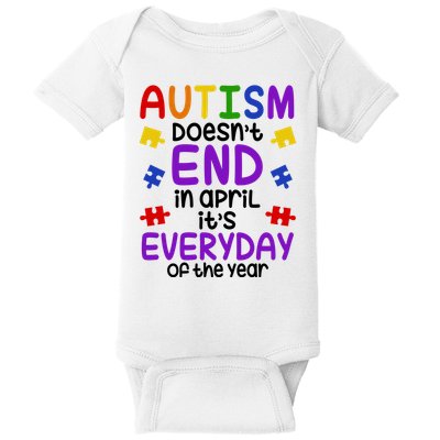Autism Doesnt End In April Its Everyday Of The Year Baby Bodysuit
