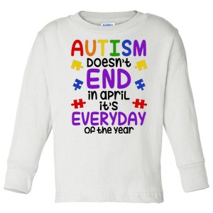 Autism Doesnt End In April Its Everyday Of The Year Toddler Long Sleeve Shirt