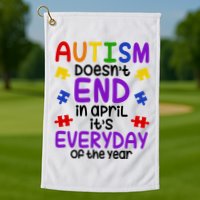 Autism Doesnt End In April Its Everyday Of The Year Golf Towel