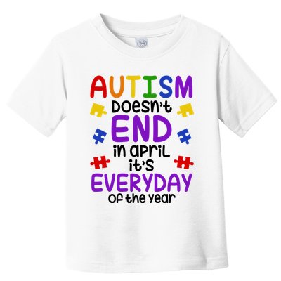 Autism Doesnt End In April Its Everyday Of The Year Toddler T-Shirt