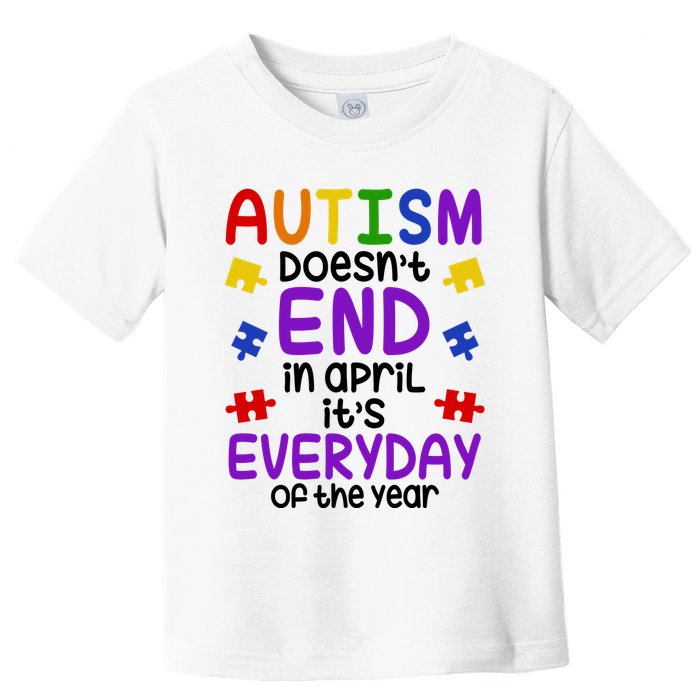 Autism Doesnt End In April Its Everyday Of The Year Toddler T-Shirt