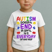 Autism Doesnt End In April Its Everyday Of The Year Toddler T-Shirt