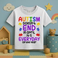Autism Doesnt End In April Its Everyday Of The Year Toddler T-Shirt