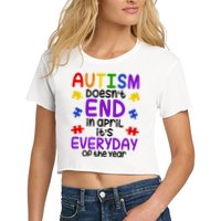 Autism Doesnt End In April Its Everyday Of The Year Crop Top