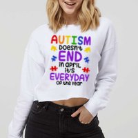 Autism Doesnt End In April Its Everyday Of The Year Cropped Pullover Crew