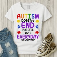 Autism Doesnt End In April Its Everyday Of The Year Womens T-Shirt