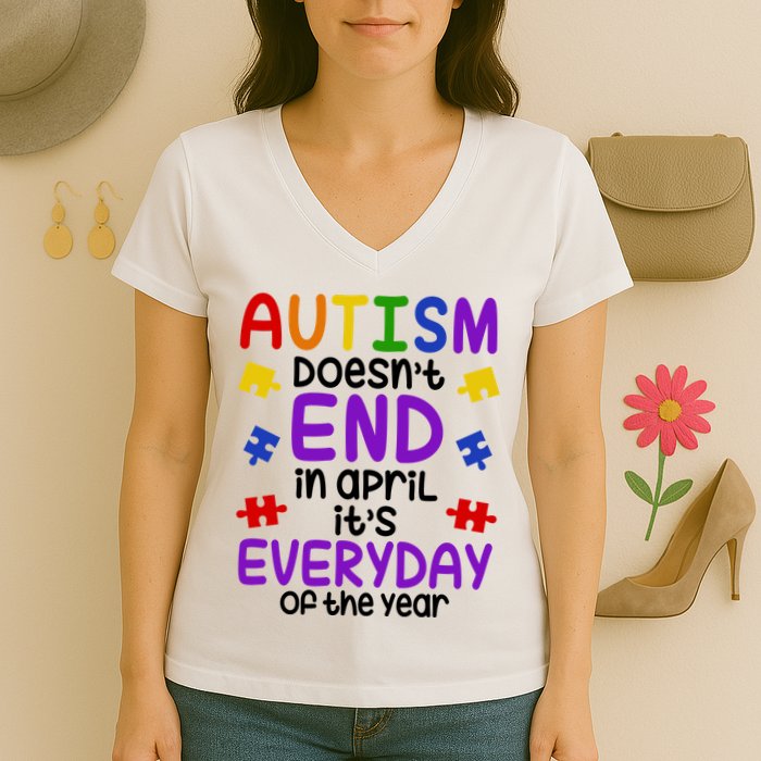 Autism Doesnt End In April Its Everyday Of The Year Women's V-Neck T-Shirt