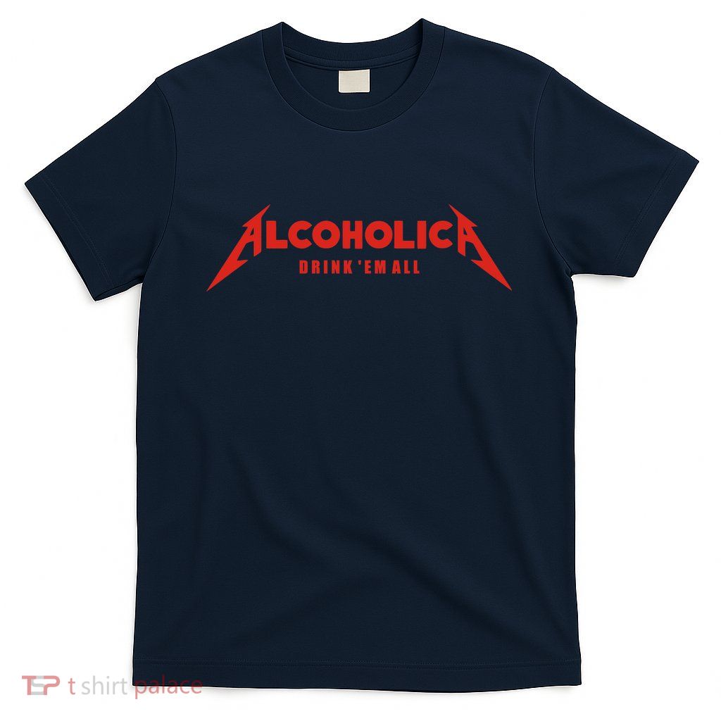 Alcoholica Drink 'Em All T-Shirt