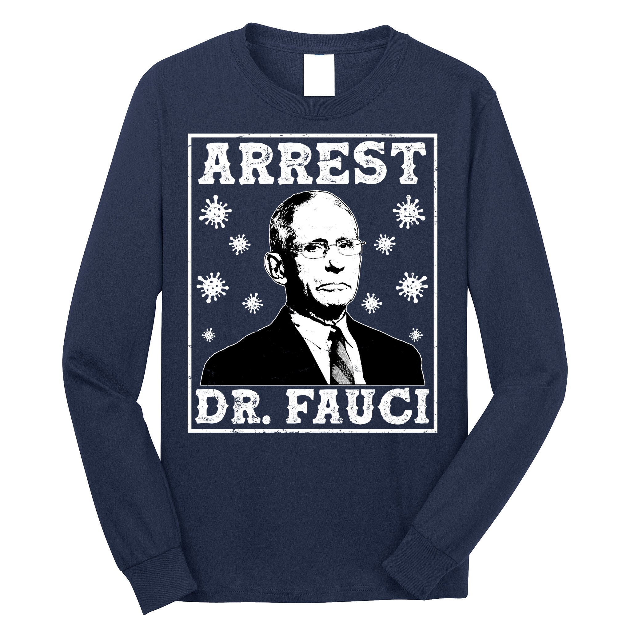 Arrest Dr. Fauci Long Sleeve Shirt