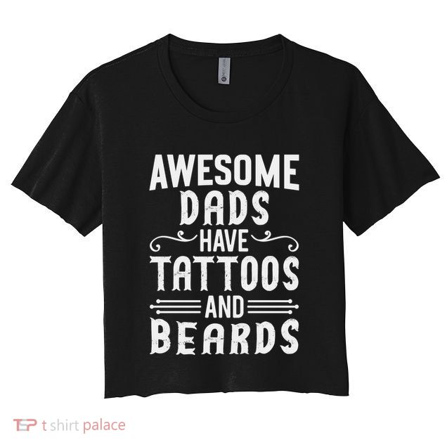 Awesome Dads Have Tattoos And Beards Fathers Day Crop Top