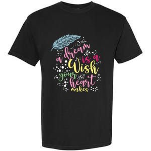 A Dream Is A Wish Your Heart Makes Meaningful Gift Garment-Dyed Heavyweight T-Shirt