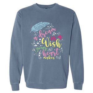 A Dream Is A Wish Your Heart Makes Meaningful Gift Garment-Dyed Sweatshirt