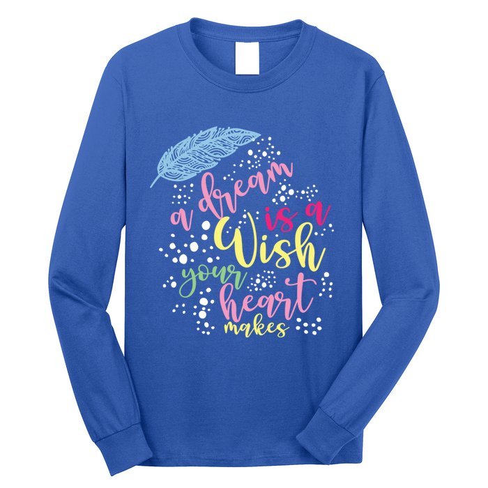 A Dream Is A Wish Your Heart Makes Meaningful Gift Long Sleeve Shirt