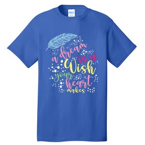 A Dream Is A Wish Your Heart Makes Meaningful Gift Tall T-Shirt