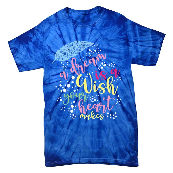 A Dream Is A Wish Your Heart Makes Meaningful Gift Tie-Dye T-Shirt