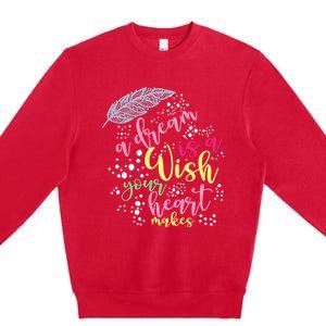 A Dream Is A Wish Your Heart Makes Meaningful Gift Premium Crewneck Sweatshirt