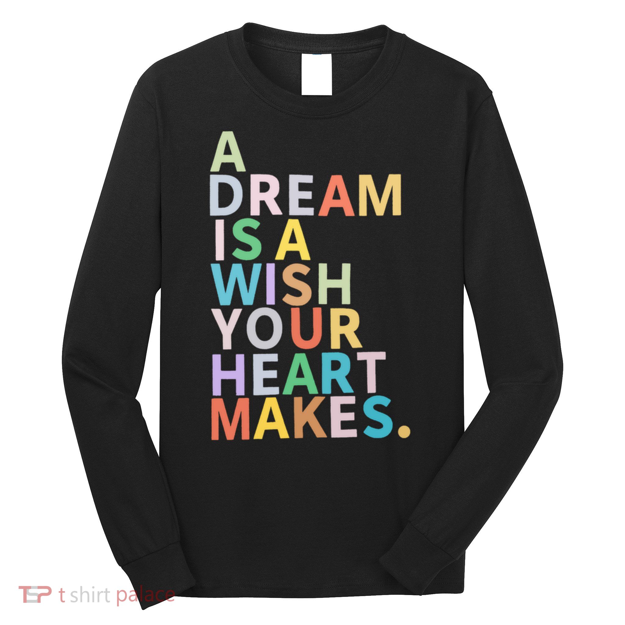 A Dream Is A Wish Your Heart Makes Long Sleeve Shirt