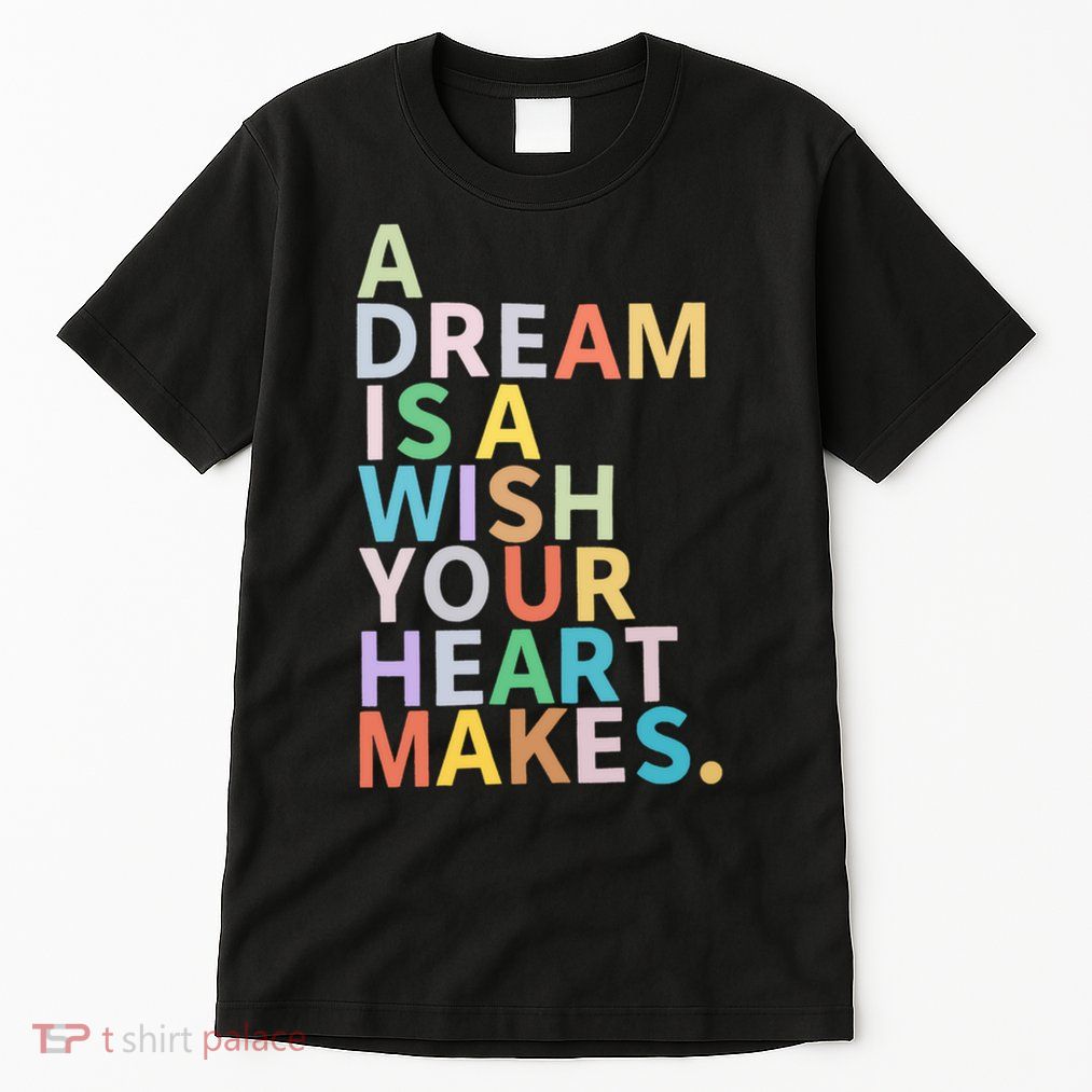 A Dream Is A Wish Your Heart Makes Tall T-Shirt