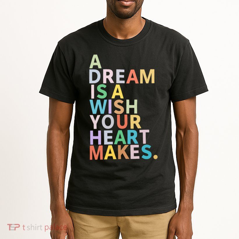 A Dream Is A Wish Your Heart Makes Tall T-Shirt