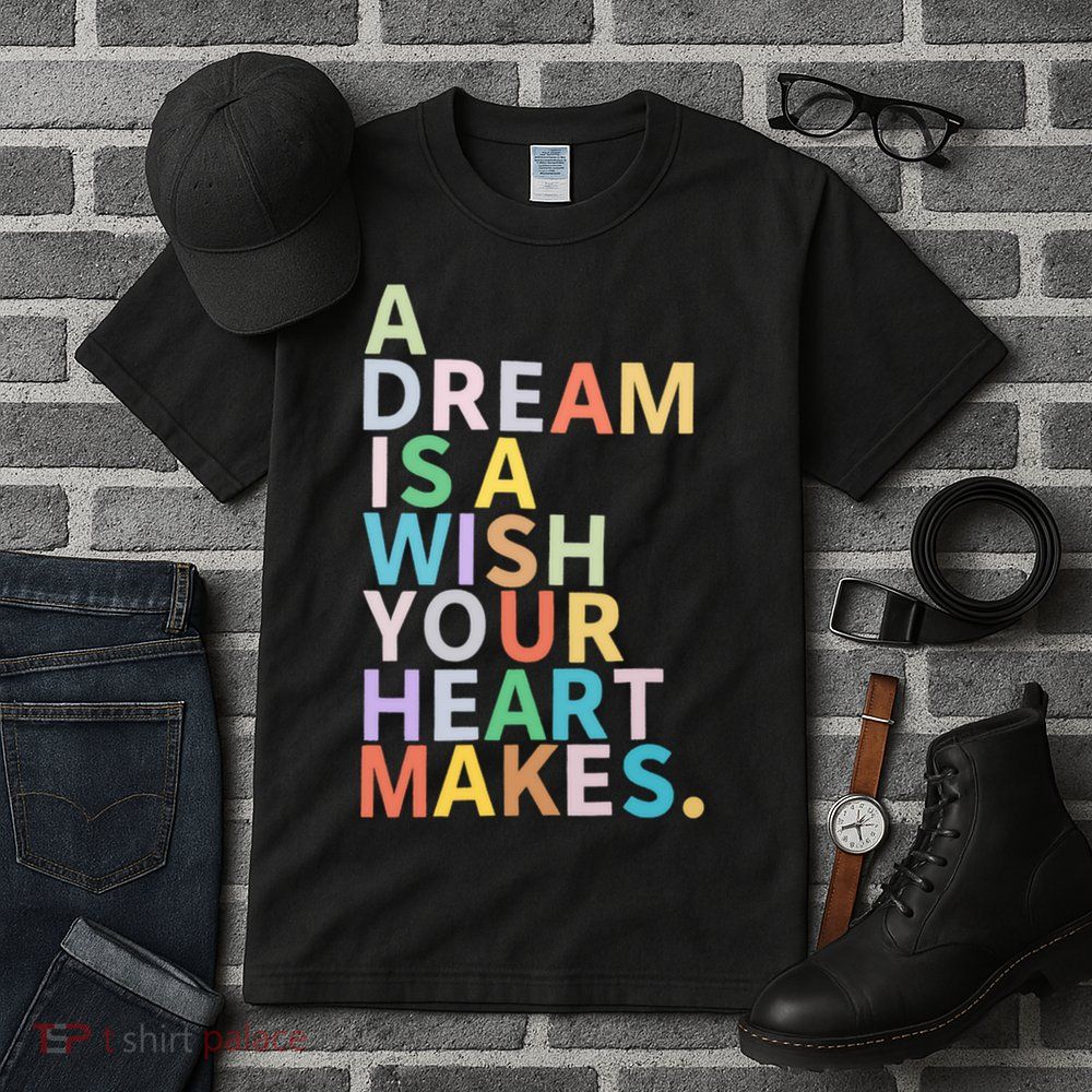 A Dream Is A Wish Your Heart Makes Tall T-Shirt