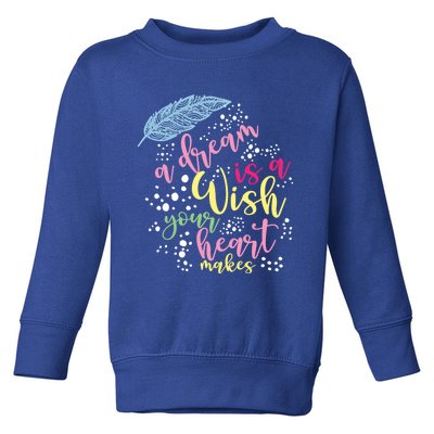 A Dream Is A Wish Your Heart Makes Gift Toddler Sweatshirt