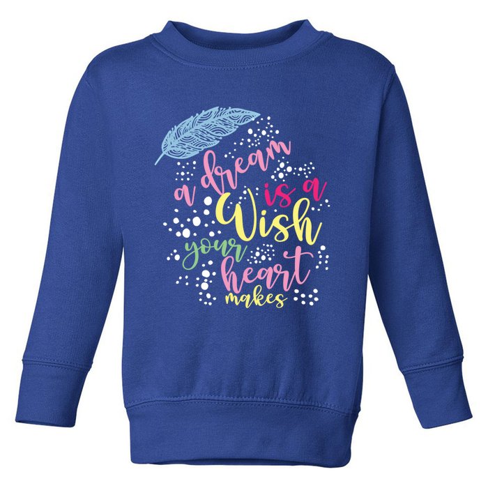 A Dream Is A Wish Your Heart Makes Gift Toddler Sweatshirt