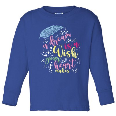 A Dream Is A Wish Your Heart Makes Gift Toddler Long Sleeve Shirt