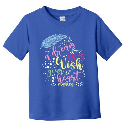 A Dream Is A Wish Your Heart Makes Gift Toddler T-Shirt