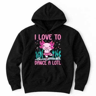 Axolotl Dancer - I Love To Dance A Lotl Dancing Axolotl Girl Hoodie